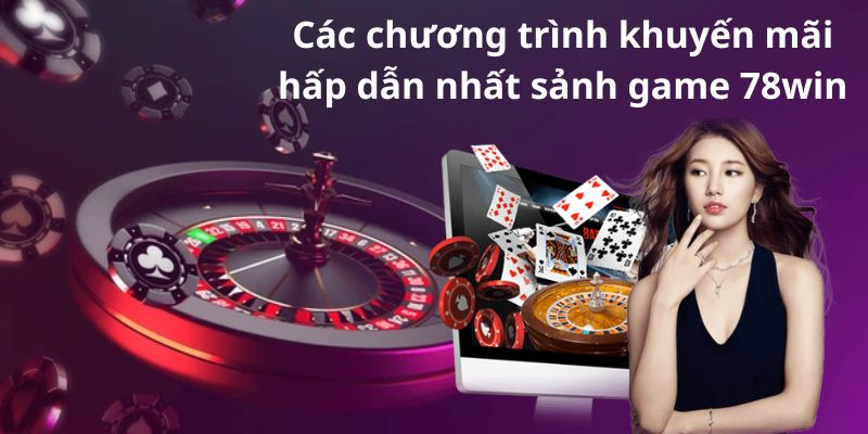 Các chương trình khuyến mãi hấp dẫn nhất sảnh game 78win