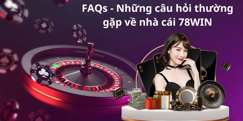 FAQs - Những câu hỏi thường gặp về nhà cái 78WIN