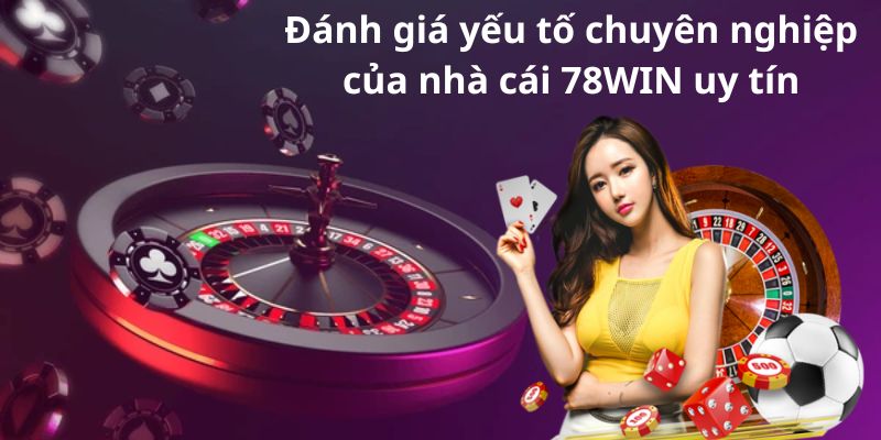 Đánh giá yếu tố chuyên nghiệp của nhà cái 78WIN uy tín