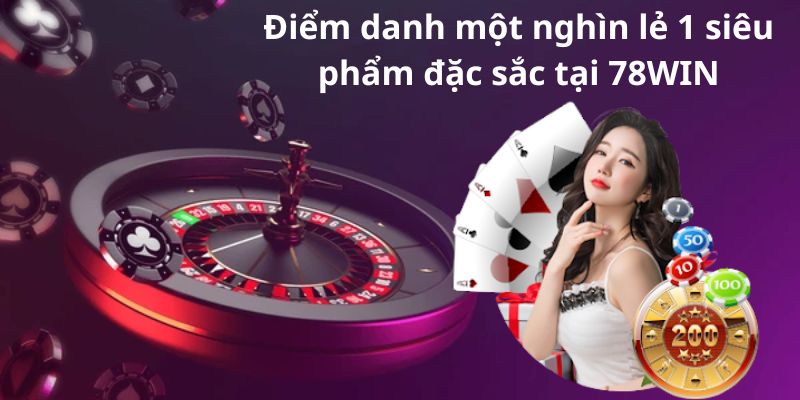 Điểm danh một nghìn lẻ 1 siêu phẩm đặc sắc tại 78WIN