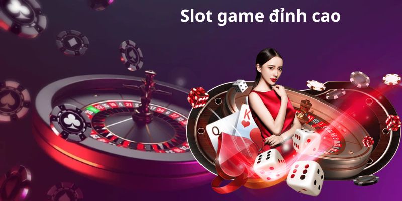 Slot game đỉnh cao